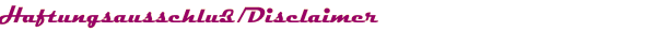 Haftungsausschlu&szlig;/Disclaimer